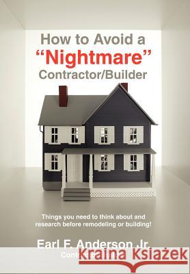 How to Avoid a Nightmare Contractor/Builder: Things You Need to Think about and Research Before Remodeling or Building! Anderson, Earl F. 9780595698462 iUniverse - książka