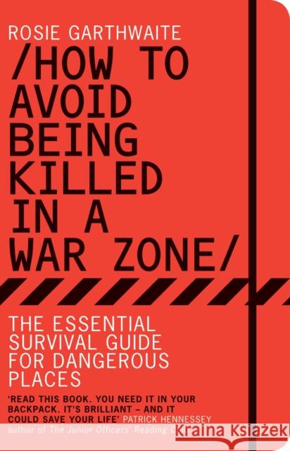 How to Avoid Being Killed in a War Zone: The Essential Survival Guide for Dangerous Places Rosie Garthwaite 9781408816820 Bloomsbury Publishing PLC - książka