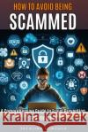 How to Avoid Being Scammed: A Comprehensive Guide to Fraud Prevention and Recovery Jacalina Gonzaga 9798326680594 Independently Published