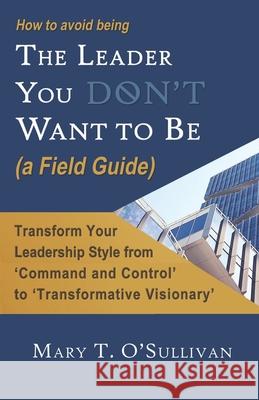 How to Avoid Being The Leader You Don't Want to Be (a Field Guide) Mary T. O'Sullivan 9781736286975 Mary T. O'Sullivan - książka