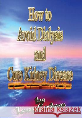 How to Avoid Dialysis and Cure Kidney Disease Terry Cooksey 9781477602263 Createspace Independent Publishing Platform - książka