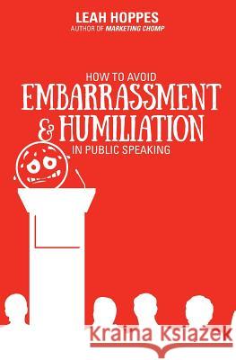 How to Avoid Embarrassment & Humiliation in Public Speaking Leah Hoppes 9780996074667 Kingman Row Entertainment - książka