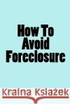 How To Avoid Foreclosure Smith, Jeffrey P. 9781450515825 Createspace