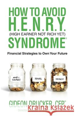 How to Avoid H. E. N. R. Y. Syndrome (High Earner Not Rich Yet): Financial Strategies to Own Your Future Gideon Drucker 9781952106064 Drucker Wealth Management - książka