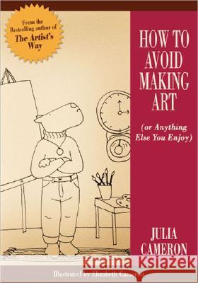 How to Avoid Making Art (or Anything Else You Enjoy) Julia Cameron Elizabeth Cameron 9781585424382 Jeremy P. Tarcher - książka