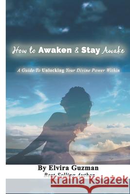 How to Awaken & Stay Awake: A Guide to Unlocking Your Devine Power Within Elvira Guzman 9798633756845 Independently Published - książka