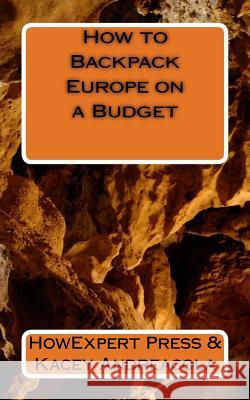 How to Backpack Europe on a Budget Howexpert Press                          Kacey Andreacola 9781539121381 Createspace Independent Publishing Platform - książka