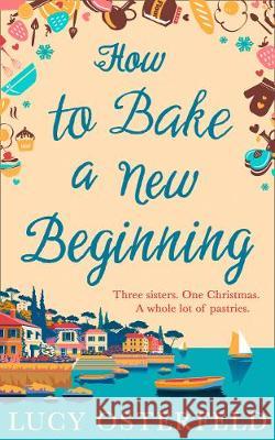 How to Bake a New Beginning: A feel-good heart-warming romance about family, love and food! Lucy Knott   9780008310103 HarperCollins - książka