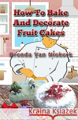 How To Bake And Decorate Fruit Cakes Niekerk, Brenda Van 9781503096158 Createspace - książka