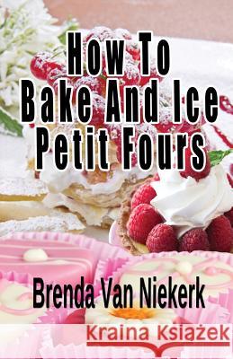 How To Bake And Ice Petit Fours Niekerk, Brenda Van 9781502862853 Createspace - książka