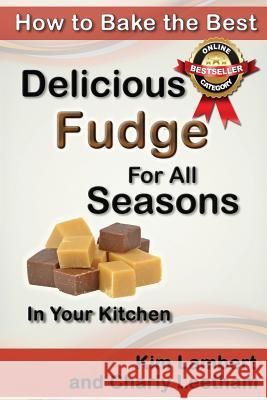 How to Bake the Best Delicious Fudge For All Seasons - In Your Kitchen Leetham, Charly 9780958796873 Dreamstone Publishing - książka