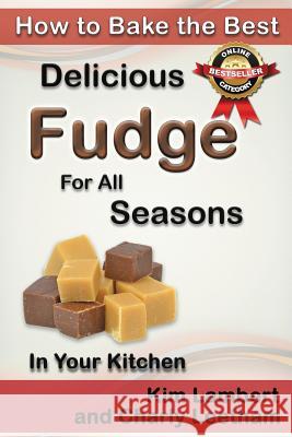 How to Bake the Best Delicious Fudge for All Seasons - In Your Kitchen Kim Lambert Charly Leetham 9781925499629 Dreamstone Publishing - książka