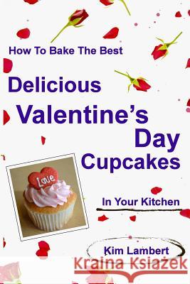 How to Bake the Best Delicious Valentine's Day Cupcakes - In Your Kitchen Kim Lambert 9780987371423 Dreamstone - książka