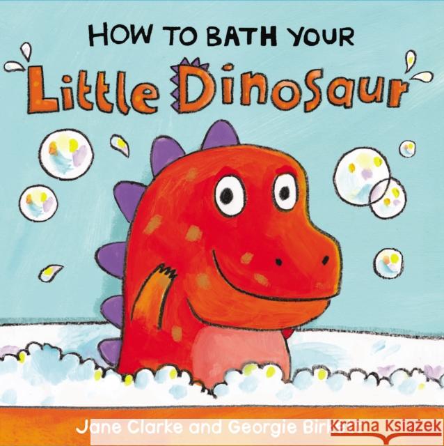 How to Bath Your Little Dinosaur Jane Clarke 9781782953944 Penguin Random House Children's UK - książka