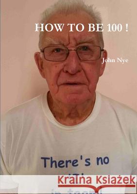 How to Be 100 ! John Nye 9781326426743 Lulu.com - książka
