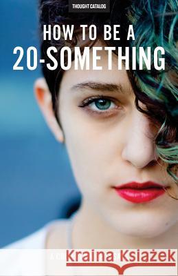 How To Be A 20-Something Catalog, Thought 9781532775284 Createspace Independent Publishing Platform - książka