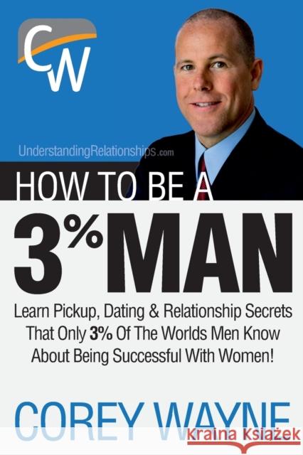How to Be a 3% Man, Winning the Heart of the Woman of Your Dreams Corey Wayne 9781411673366 Lulu Press - książka