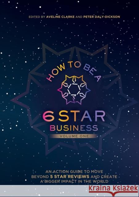 How to Be a 6 Star Business: An Action Guide To Move Beyond 5 Star Reviews And Create A Bigger Impact In The World Peter Daly-Dickson Aveline Clarke 9781637922019 Beyond Publishing - książka