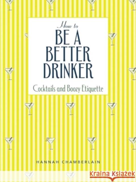 How to Be a Better Drinker: Cocktail Recipes and Boozy Etiquette Hannah Chamberlain 9781524880781 Andrews McMeel Publishing - książka