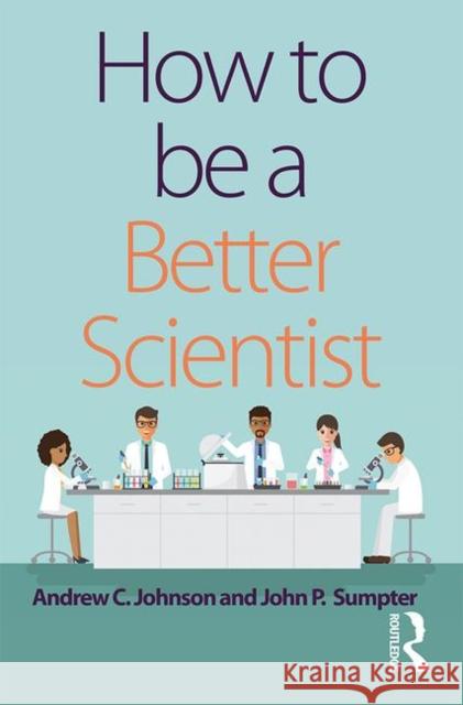 How to Be a Better Scientist Andrew Johnson John Sumpter 9781138731295 Routledge - książka