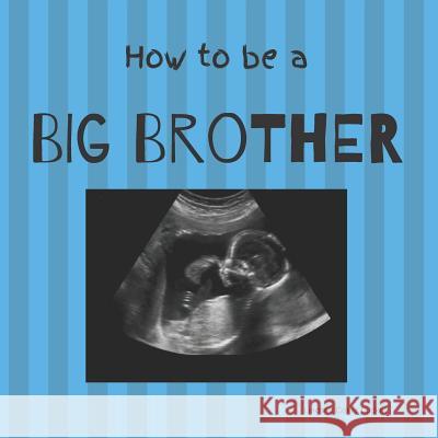 How to be a Big Brother: Picture Book for Photo Prop Lindsey Coker Luckey 9781099023446 Independently Published - książka