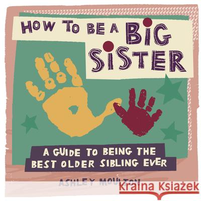 How to Be a Big Sister: A Guide to Being the Best Older Sibling Ever Ashley Moulton 9781646119110 Rockridge Press - książka
