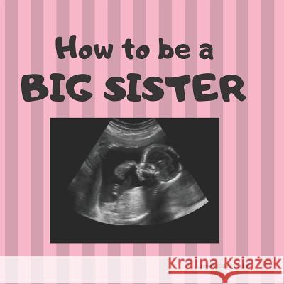 How to Be a Big Sister: Picture Book for Photo Prop Lindsey Coker Luckey 9781796235777 Independently Published - książka