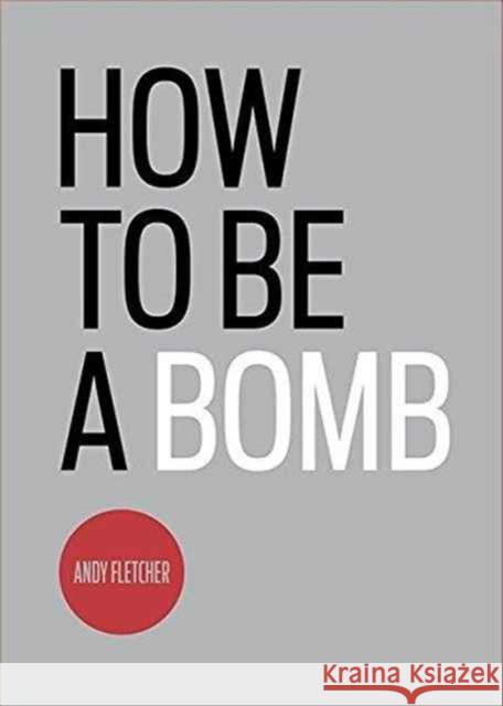 How To Be A Bomb Andy Fletcher 9781903110300 Wrecking Ball Press - książka
