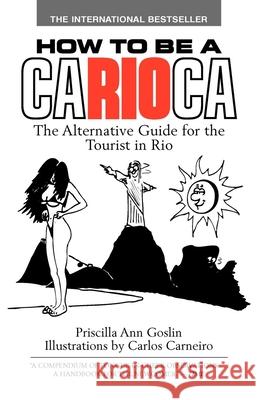 How to Be a Carioca: The Alternative Guide for the Tourist in Rio Priscilla Goslin 9781600375002 Morgan James Publishing - książka