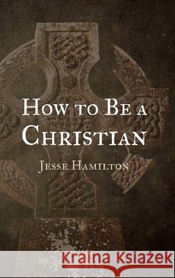 How to Be a Christian Jesse Hamilton 9781666776768 Resource Publications (CA) - książka