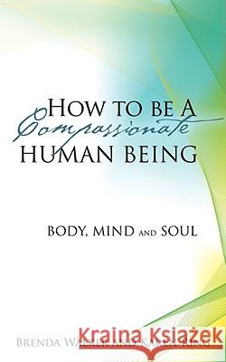 How to Be a Compassionate Human Being Brenda Walker, Karen Ring 9781606475935 Xulon Press - książka