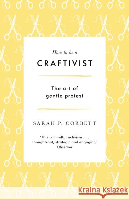 How to be a Craftivist: The art of gentle protest Sarah P. Corbett 9781789651836 Unbound - książka