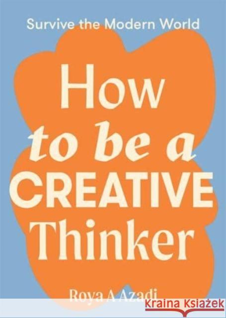 How to Be a Creative Thinker Roya A. Azadi 9781743797198 Hardie Grant Books - książka