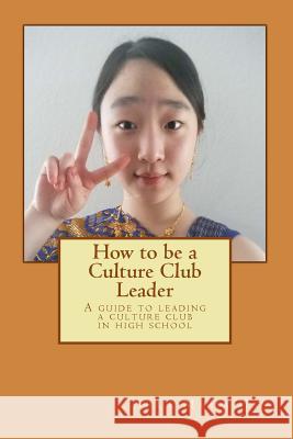 How to Be a Culture Club Leader: A Guide to Leading a Culture Club in High School Susie Maria Han 9781523719365 Createspace Independent Publishing Platform - książka