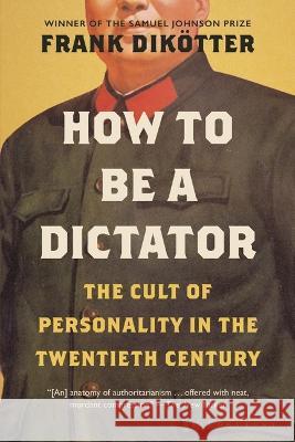 How to Be a Dictator: The Cult of Personality in the Twentieth Century Frank Dik?tter 9781639730681 Bloomsbury Publishing - książka