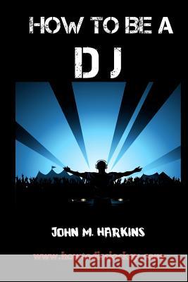 How to Be a DJ John M. Harkins 9781466221659 Createspace - książka