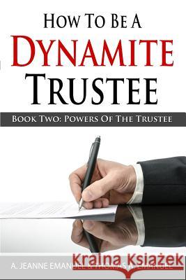 How To Be A Dynamite Trustee: Book Two: Powers Of The Trustee Emanuel, Thomas a. 9781499106978 Createspace - książka