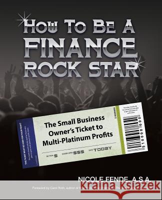 How To Be A Finance Rock Star: The Small Business Owner's Ticket To Multi-Platinum Profits Roth, Carol 9780983765905 Small Business Finance Forum - książka