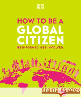 How to Be a Global Citizen: Be Informed. Get Involved. DK 9780744029956 DK Publishing (Dorling Kindersley) - książka
