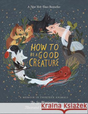 How to Be a Good Creature: A Memoir in Thirteen Animals Sy Montgomery Rebecca Green 9780544938328 Houghton Mifflin - książka