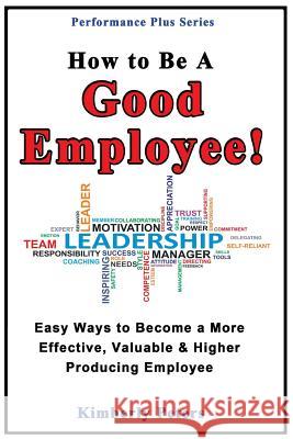 How to Be a Good Employee!: Easy Ways to Become a More Effective, Valuable and Higher Producing Employee Kimberly Peters 9781497595200 Createspace - książka