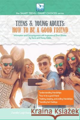 How to Be a Good Friend: For Teens and Young Adults Jennifer L Youngs, Bettie B Youngs 9781940784731 Bettie Youngs Publishers / Teen Town Press - książka
