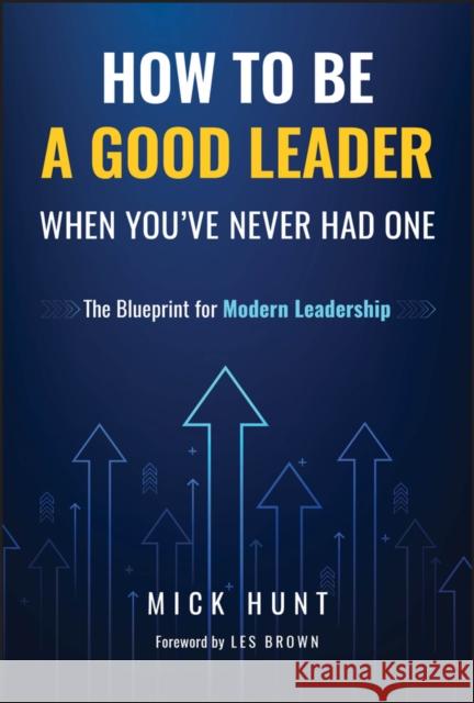 How to Be a Good Leader When You've Never Had One: The Blueprint for Modern Leadership Mick Hunt 9781394357956 Wiley - książka