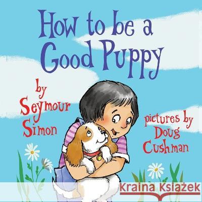 How to Be a Good Puppy Seymour Simon Doug Cushman  9781733133791 Great Dog Literary LLC - książka