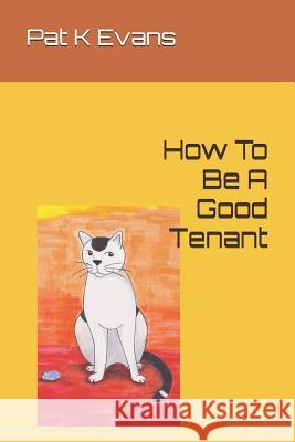 How to Be a Good Tenant Pat K. Evans Pat K. Evans 9781983127458 Independently Published - książka