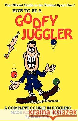 How to be a Goofy Juggler: A Complete Course in Juggling Made Ridiculously Easy! Bruce Fife, C.N., N.D. 9780941599047 Piccadilly Books,U.S. - książka