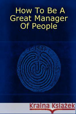 How To Be A Great Manager Of People William Robinson 9781411620230 Lulu.com - książka