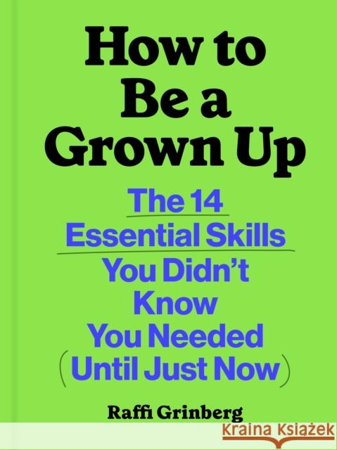 How to Be a Grown Up: The 14 Essential Skills You Didn’t Know You Needed (Until Just Now) Raffi Grinberg 9781797231075 Chronicle Prism - książka