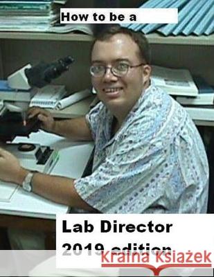 How To Be A Lab Director 2019 edition Philip a. Dauterman 9781985327177 Createspace Independent Publishing Platform - książka