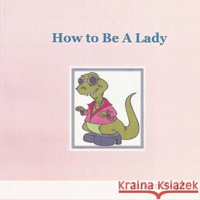 How to Be a Lady Janeen Swart 9781533180124 Createspace Independent Publishing Platform - książka